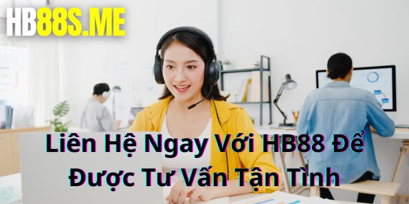 Khi có nhu cầu liên hệ với HB88 bạn nên lựa chọn phương thức phù hợp nhất