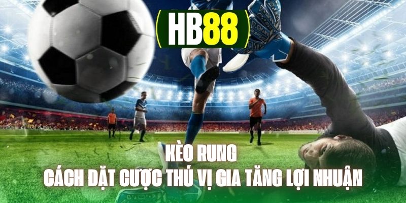 Kèo Rung - Cách Đặt Cược Thú Vị Gia Tăng Lợi Nhuận