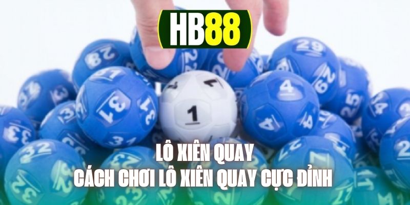 Lô Xiên Quay - Cách Chơi Lô Xiên Quay Cực Đỉnh 