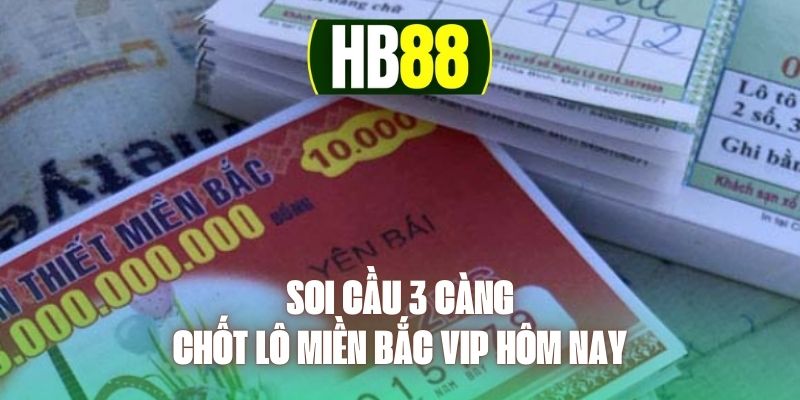 Soi Cầu 3 Càng - Chốt Lô Miền Bắc VIP Hôm Nay