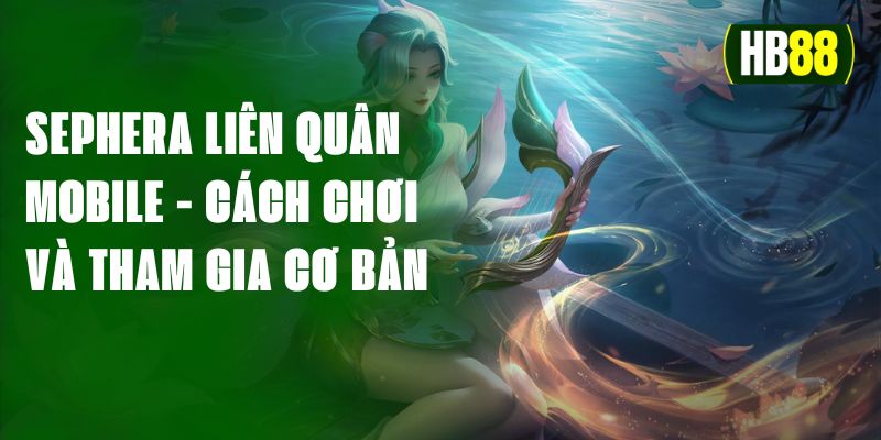 Sephera Liên Quân Mobile - Cách chơi và tham gia cơ bản