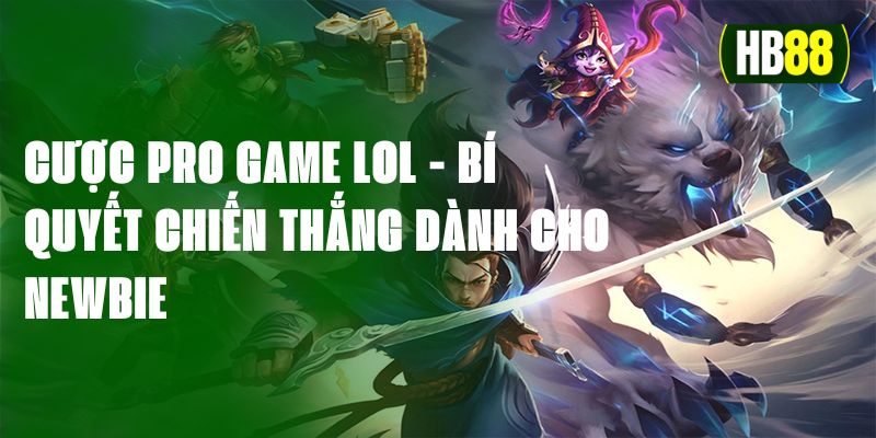 Cược Pro Game LOL - Bí Quyết Chiến Thắng Dành Cho Newbie