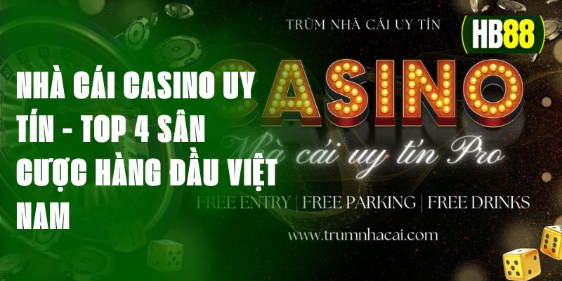 Nhà Cái Casino Uy Tín - Top 4 Sân Cược Hàng Đầu Việt Nam