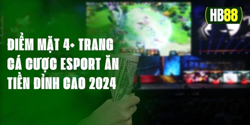 Điểm Mặt 4+ Trang Cá Cược Esport Ăn Tiền Đỉnh Cao 2024