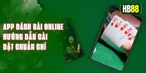 App Đánh Bài Online - Hướng Dẫn Cài Đặt Chuẩn Chỉ