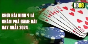 Chơi Bài Binh 9 Lá - Khám Phá Game Bài Hay Nhất 2024