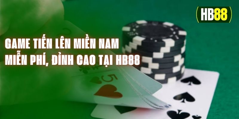 Game Tiến Lên Miền Nam Miễn Phí, Đỉnh Cao Tại HB88