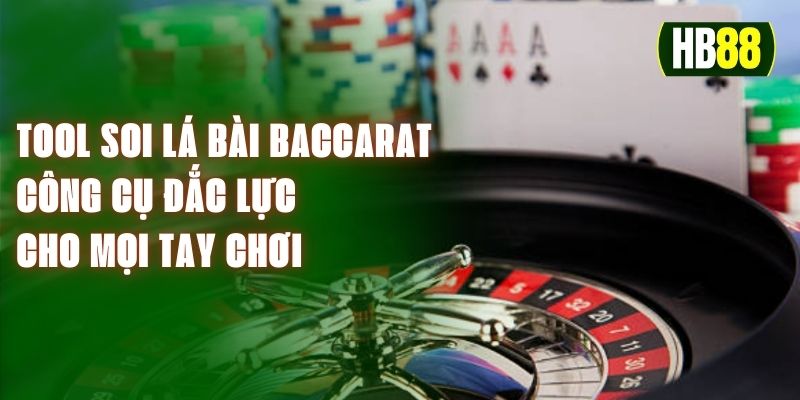 Tool Soi Lá Bài Baccarat - Công Cụ Đắc Lực Cho Mọi Tay Chơi