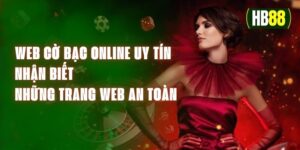 Web Cờ Bạc Online Uy Tín - Nhận Biết Những Trang Web An Toàn