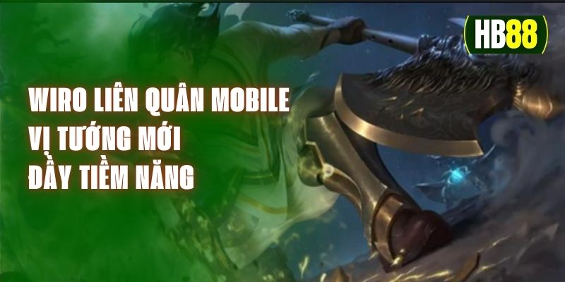 Wiro Liên Quân Mobile – Vị Tướng Mới Đầy Tiềm Năng