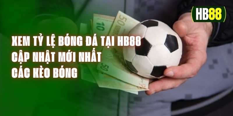 Xem Tỷ Lệ Bóng Đá Tại HB88 - Cập Nhật Mới Nhất Các Kèo Bóng